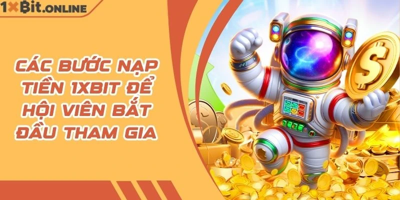 Các bước nạp tiền 1xBit để hội viên bắt đầu tham gia