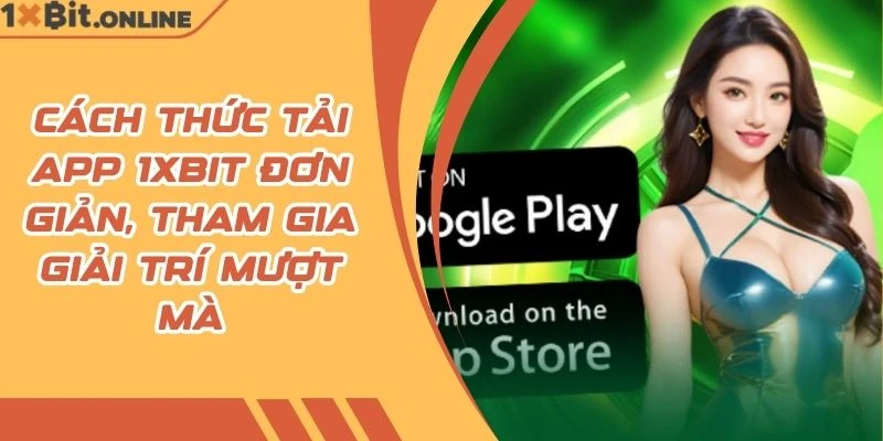 Cách thức tải app 1xBit đơn giản, tham gia giải trí mượt mà